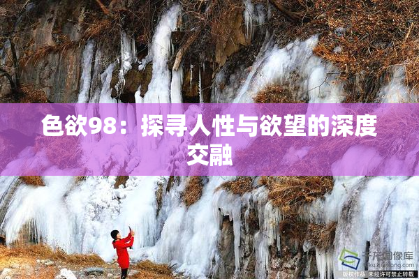 色欲98：探寻人性与欲望的深度交融