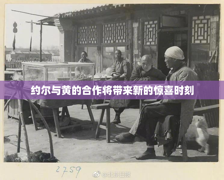 约尔与黄的合作将带来新的惊喜时刻