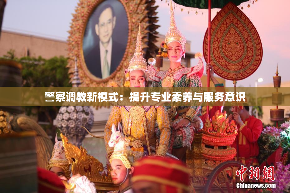 警察调教新模式：提升专业素养与服务意识