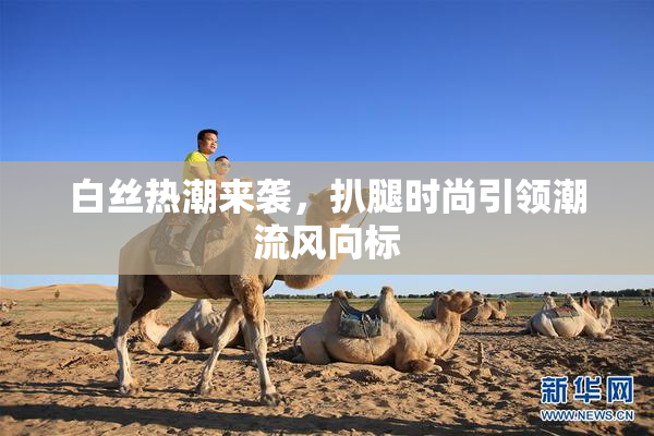 白丝热潮来袭，扒腿时尚引领潮流风向标