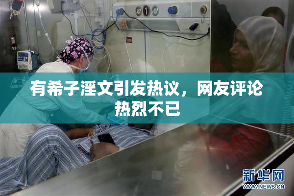 有希子淫文引发热议，网友评论热烈不已