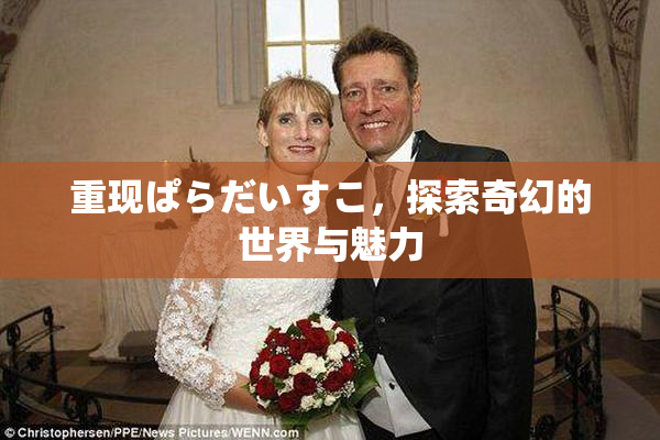 重现ぱらだいすこ，探索奇幻的世界与魅力