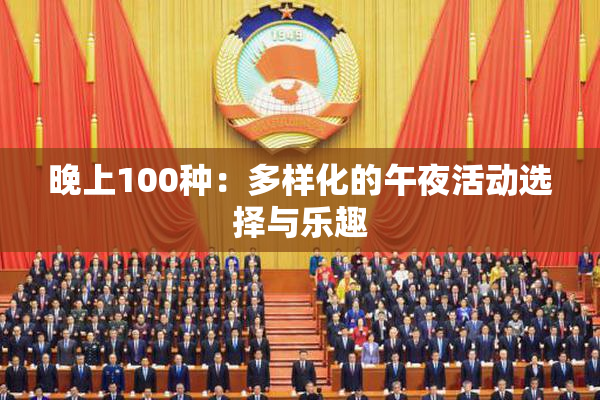 晚上100种：多样化的午夜活动选择与乐趣