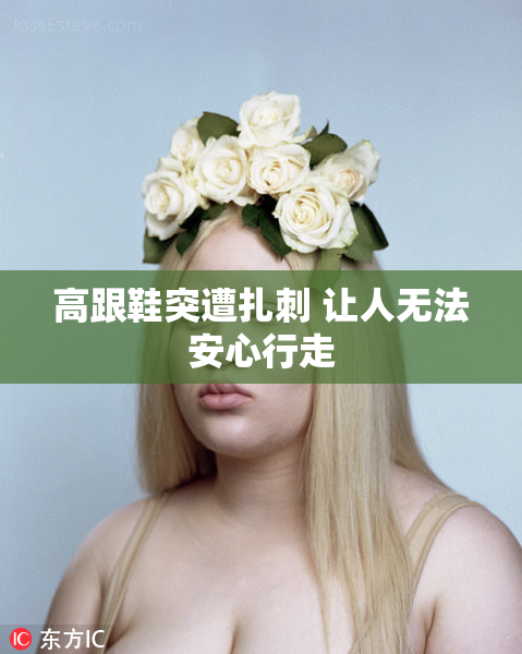 高跟鞋突遭扎刺 让人无法安心行走