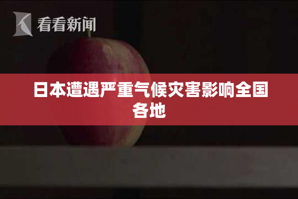 日本遭遇严重气候灾害影响全国各地