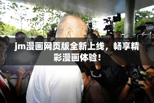 jm漫画网页版全新上线，畅享精彩漫画体验！