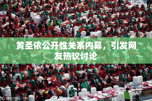 黄圣依公开性关系内幕，引发网友热议讨论