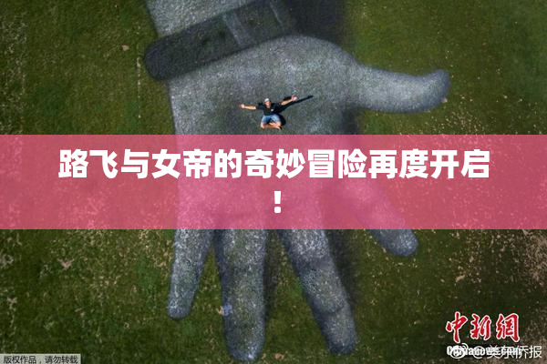 路飞与女帝的奇妙冒险再度开启！