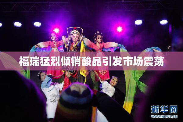 福瑞猛烈倾销酸品引发市场震荡