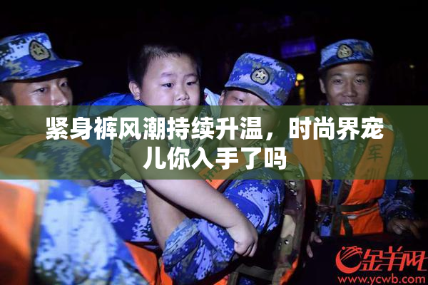 紧身裤风潮持续升温，时尚界宠儿你入手了吗