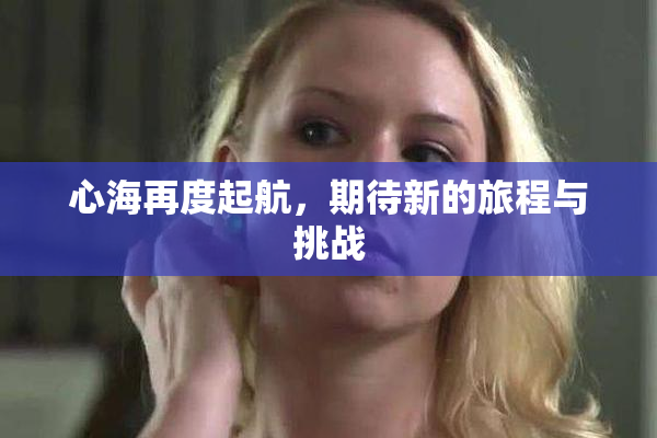 心海再度起航，期待新的旅程与挑战