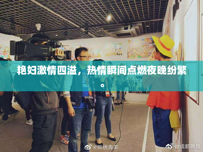 艳妇激情四溢，热情瞬间点燃夜晚纷繁。