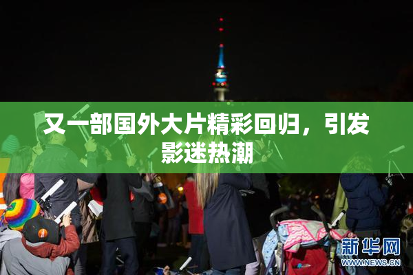 又一部国外大片精彩回归，引发影迷热潮