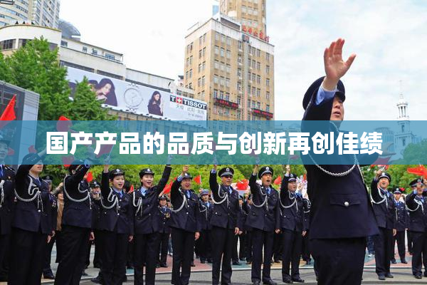 国产产品的品质与创新再创佳绩