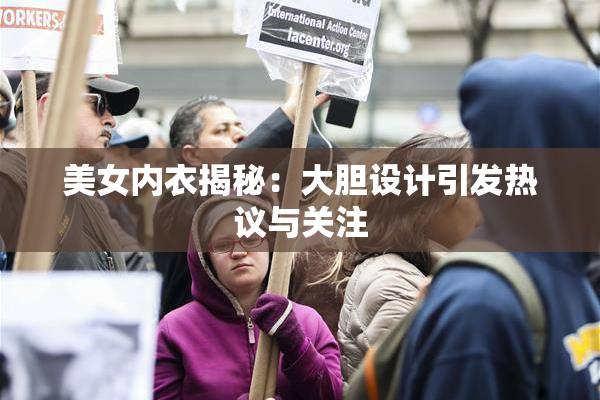 美女内衣揭秘：大胆设计引发热议与关注