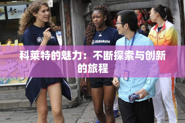 科莱特的魅力：不断探索与创新的旅程