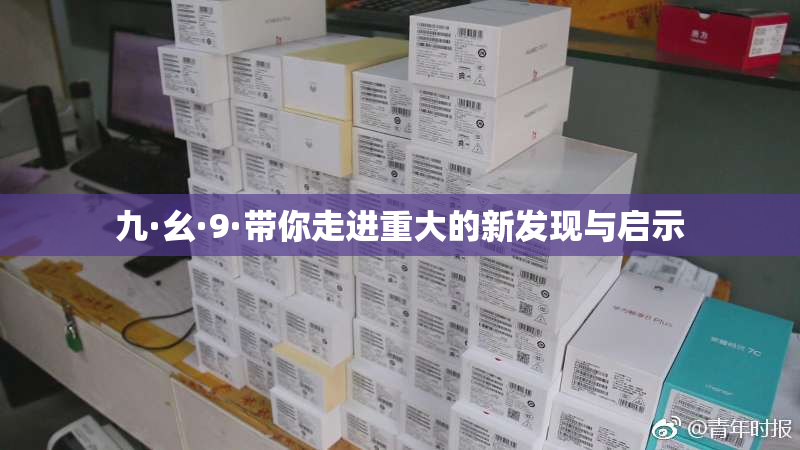九·幺·9·带你走进重大的新发现与启示
