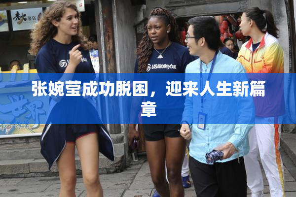 张婉莹成功脱困，迎来人生新篇章
