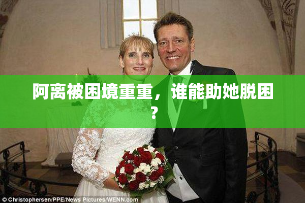 阿离被困境重重，谁能助她脱困？