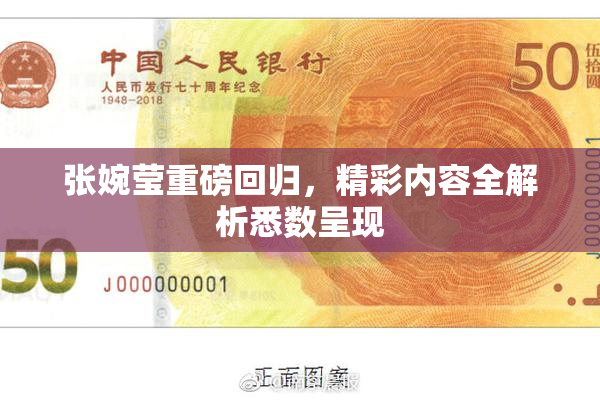 张婉莹重磅回归，精彩内容全解析悉数呈现