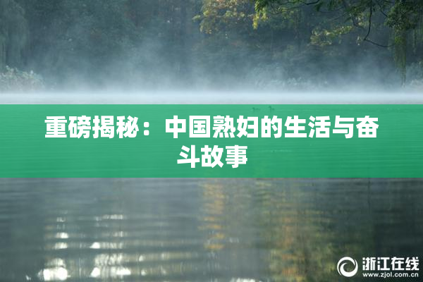 重磅揭秘：中国熟妇的生活与奋斗故事