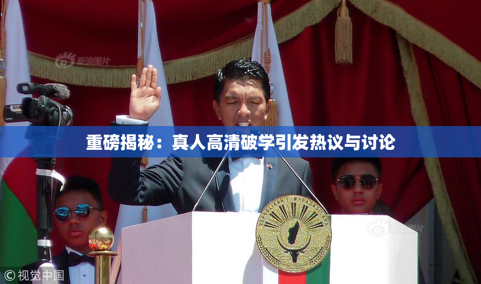 重磅揭秘：真人高清破学引发热议与讨论
