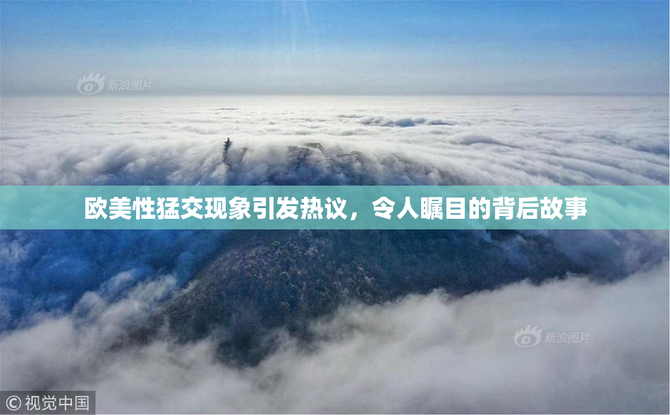 欧美性猛交现象引发热议，令人瞩目的背后故事