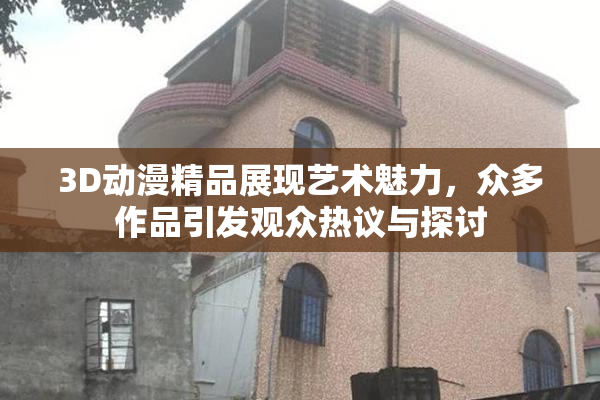 3D动漫精品展现艺术魅力，众多作品引发观众热议与探讨