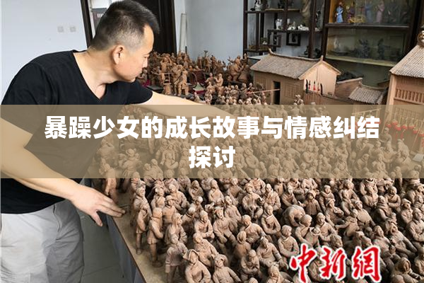 暴躁少女的成长故事与情感纠结探讨
