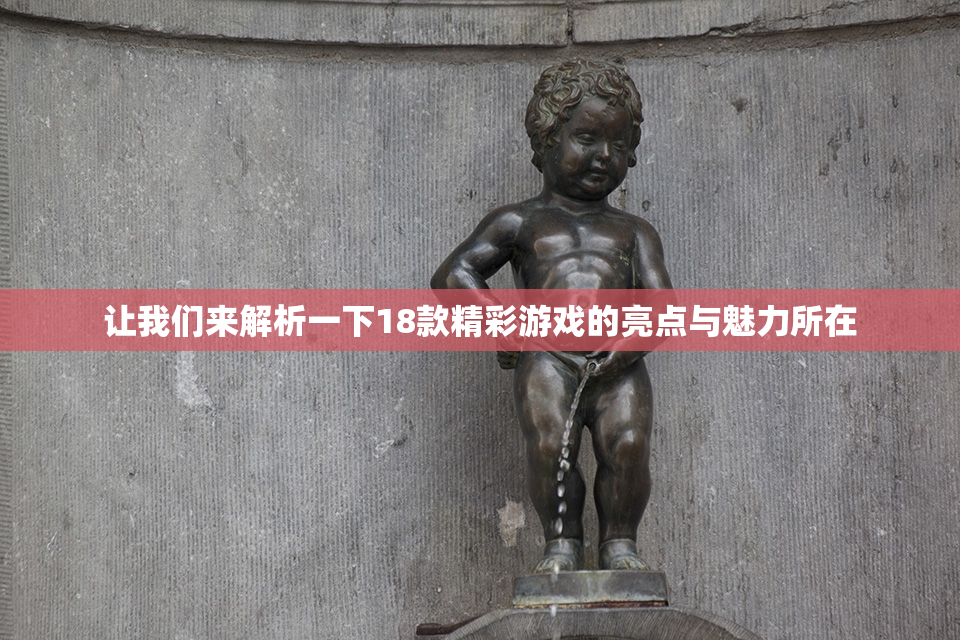 让我们来解析一下18款精彩游戏的亮点与魅力所在