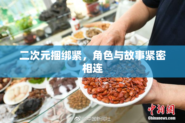 二次元捆绑紧，角色与故事紧密相连
