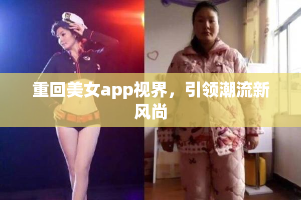 重回美女app视界，引领潮流新风尚