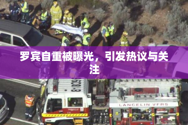 罗宾自重被曝光，引发热议与关注