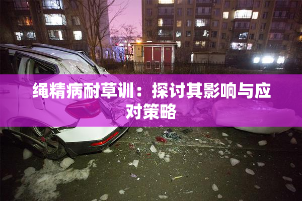 绳精病耐草训：探讨其影响与应对策略