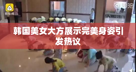 韩国美女大方展示完美身姿引发热议