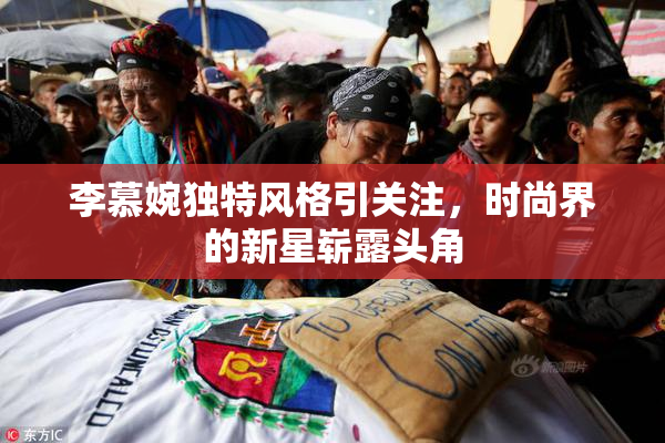 李慕婉独特风格引关注，时尚界的新星崭露头角