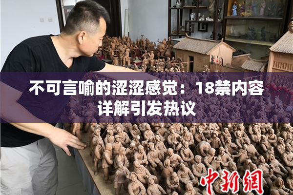 不可言喻的涩涩感觉：18禁内容详解引发热议
