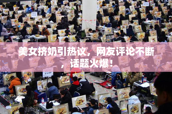 美女挤奶引热议，网友评论不断，话题火爆！