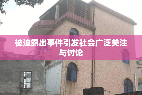 被迫露出事件引发社会广泛关注与讨论