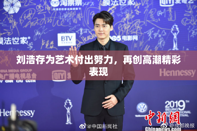 刘浩存为艺术付出努力，再创高潮精彩表现