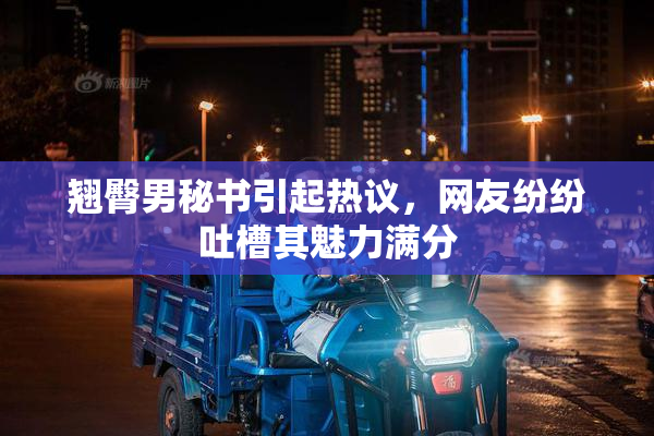 翘臀男秘书引起热议，网友纷纷吐槽其魅力满分