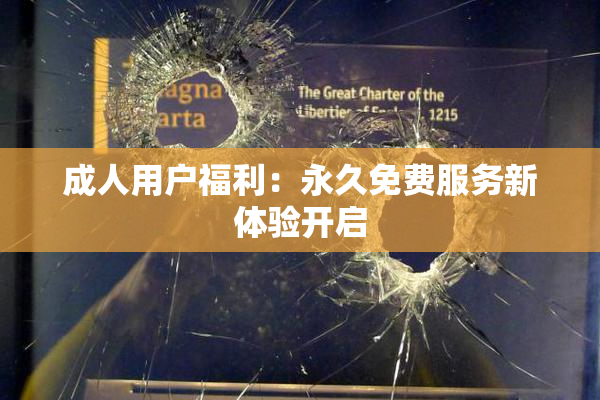 成人用户福利：永久免费服务新体验开启