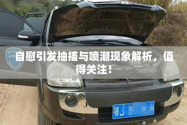 自慰引发抽搐与喷潮现象解析，值得关注！