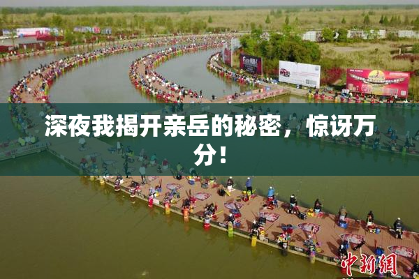 深夜我揭开亲岳的秘密，惊讶万分！