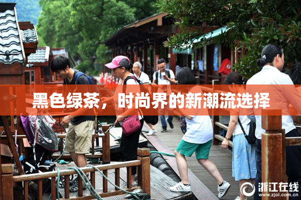 黑色绿茶，时尚界的新潮流选择