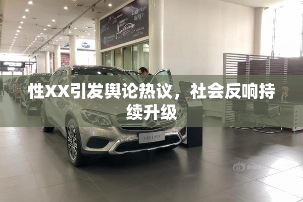 性XX引发舆论热议，社会反响持续升级