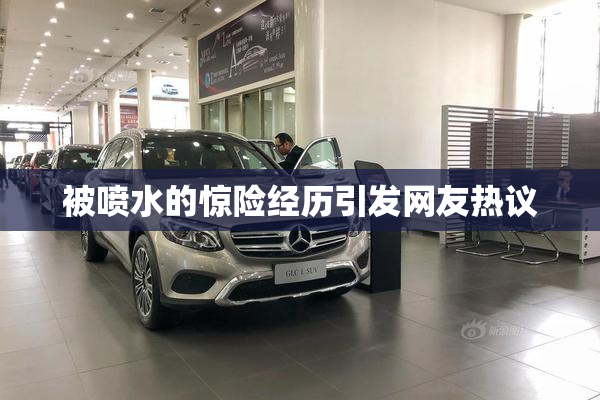 被喷水的惊险经历引发网友热议