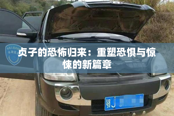 贞子的恐怖归来：重塑恐惧与惊悚的新篇章
