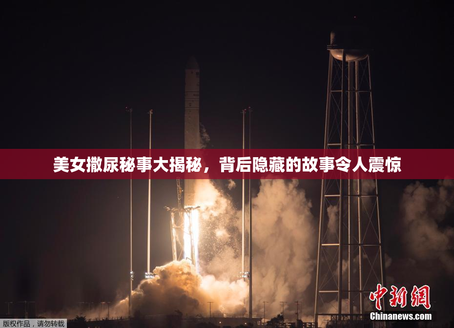 美女撒尿秘事大揭秘，背后隐藏的故事令人震惊