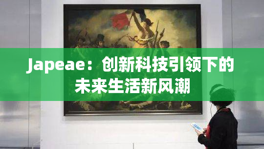 Japeae：创新科技引领下的未来生活新风潮